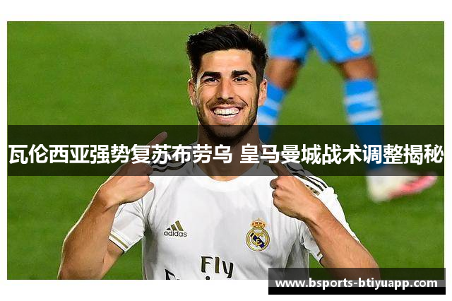 瓦伦西亚强势复苏布劳乌 皇马曼城战术调整揭秘