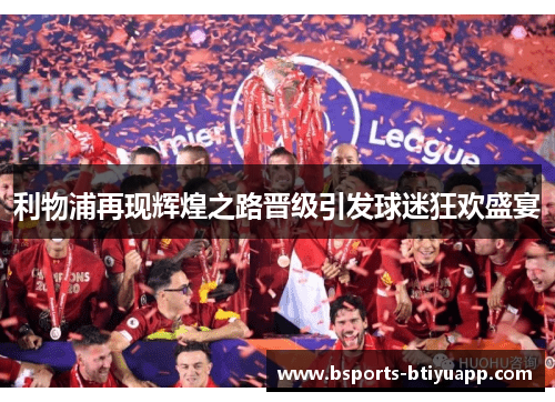 利物浦再现辉煌之路晋级引发球迷狂欢盛宴