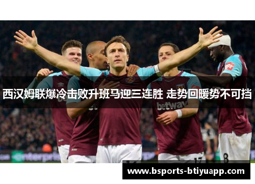 西汉姆联爆冷击败升班马迎三连胜 走势回暖势不可挡