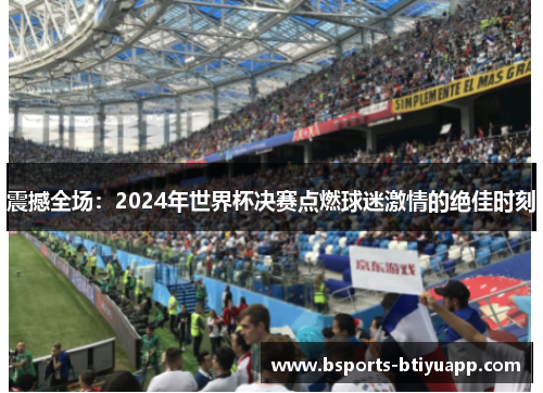 震撼全场：2024年世界杯决赛点燃球迷激情的绝佳时刻