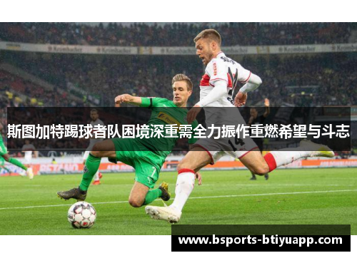 斯图加特踢球者队困境深重需全力振作重燃希望与斗志