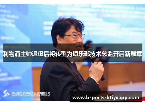 利物浦主帅退役后将转型为俱乐部技术总监开启新篇章