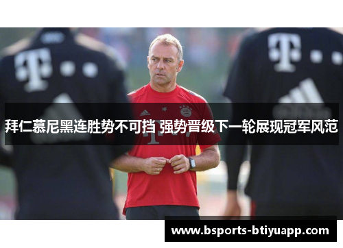拜仁慕尼黑连胜势不可挡 强势晋级下一轮展现冠军风范