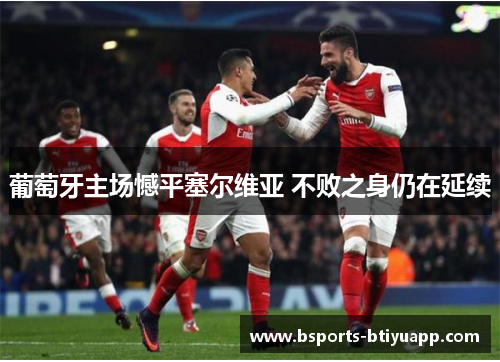 葡萄牙主场憾平塞尔维亚 不败之身仍在延续