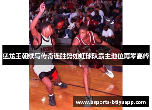 猛龙王朝续写传奇连胜势如虹球队霸主地位再攀高峰
