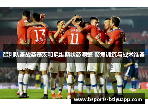 智利队备战圣基茨和尼维斯状态调整 聚焦训练与战术准备