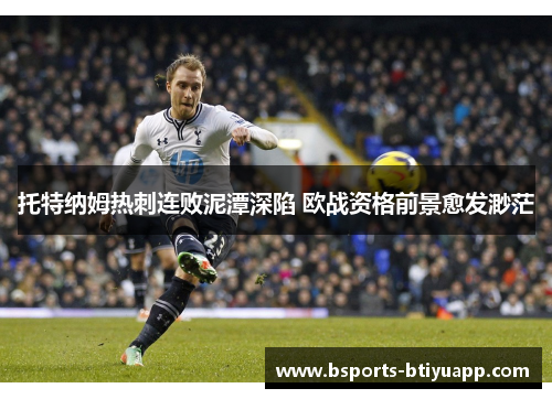 托特纳姆热刺连败泥潭深陷 欧战资格前景愈发渺茫