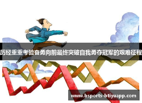 历经重重考验奋勇向前最终突破自我勇夺冠军的艰难征程